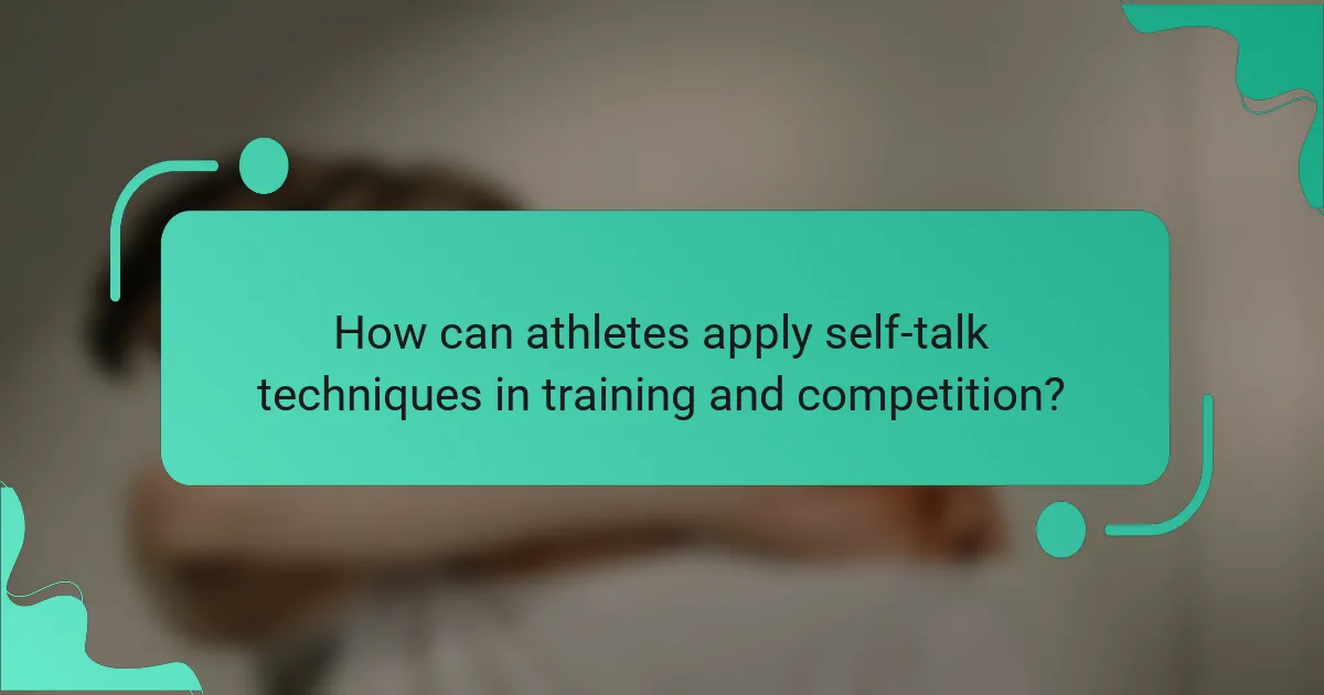 How can athletes apply self-talk techniques in training and competition?