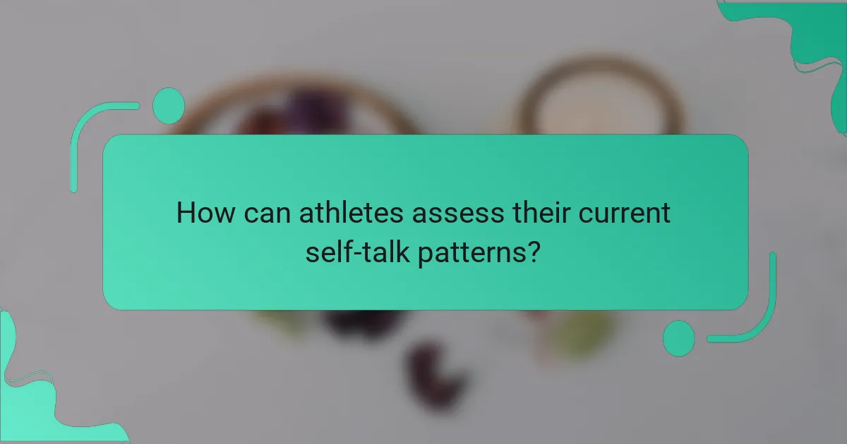 How can athletes assess their current self-talk patterns?