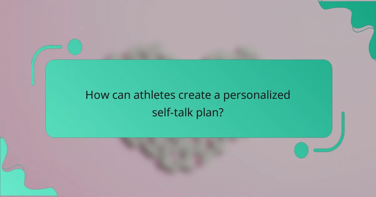 How can athletes create a personalized self-talk plan?