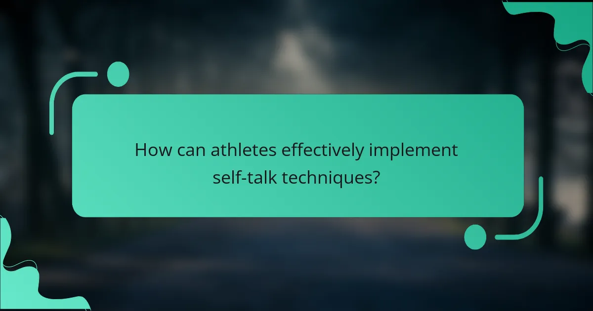 How can athletes effectively implement self-talk techniques?