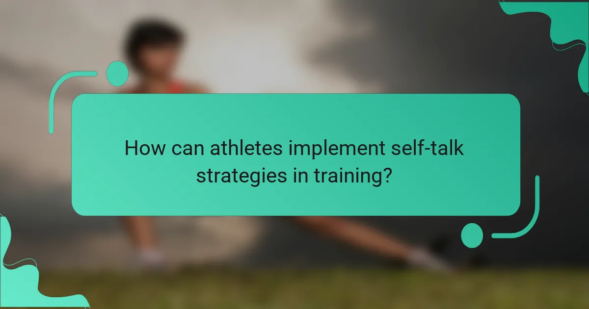 How can athletes implement self-talk strategies in training?