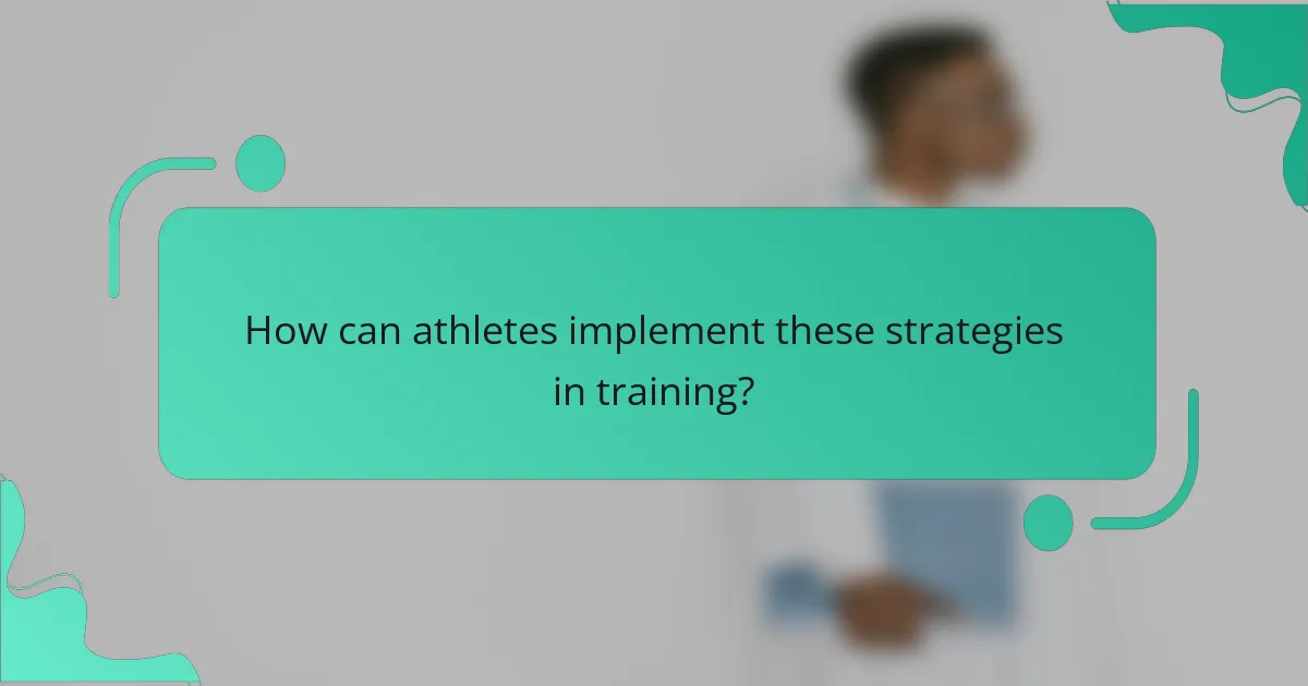 How can athletes implement these strategies in training?