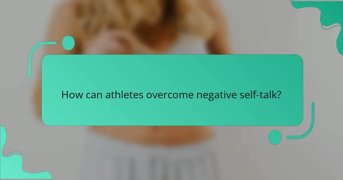 How can athletes overcome negative self-talk?