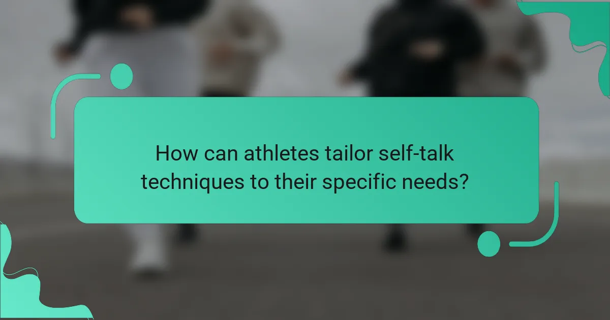How can athletes tailor self-talk techniques to their specific needs?