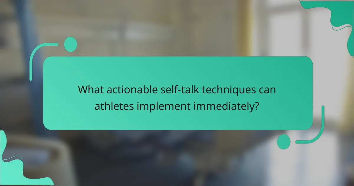 What actionable self-talk techniques can athletes implement immediately?