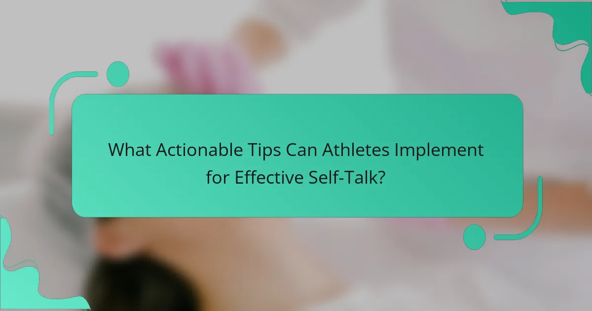 What Actionable Tips Can Athletes Implement for Effective Self-Talk?