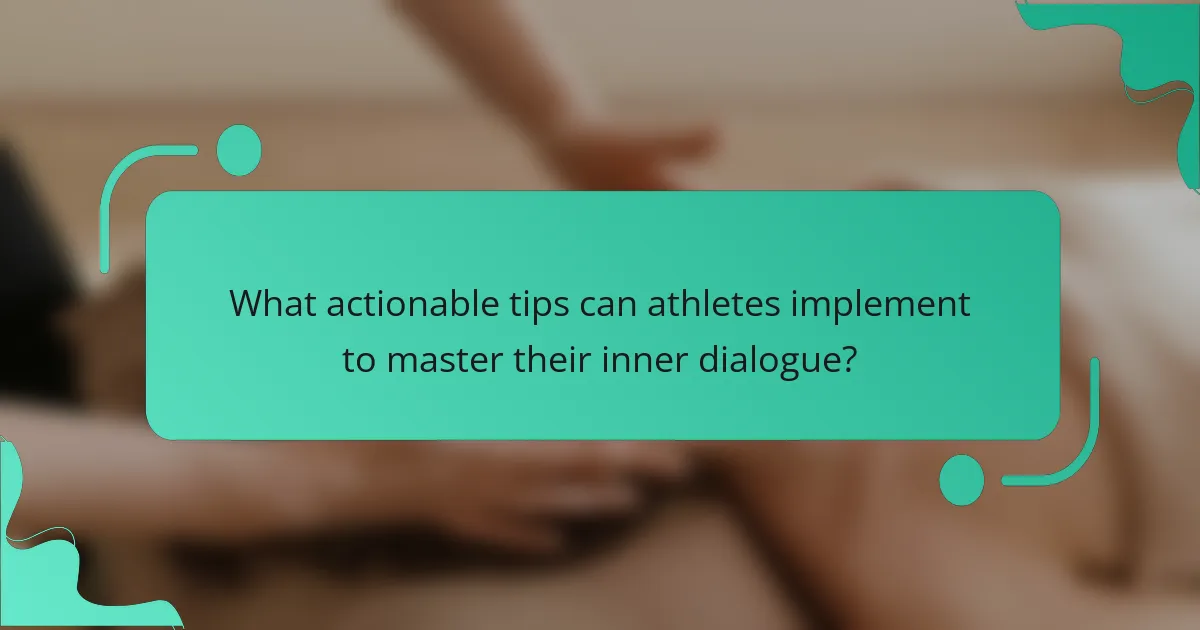 What actionable tips can athletes implement to master their inner dialogue?