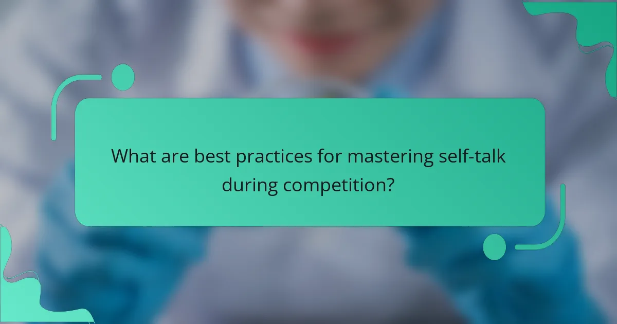 What are best practices for mastering self-talk during competition?