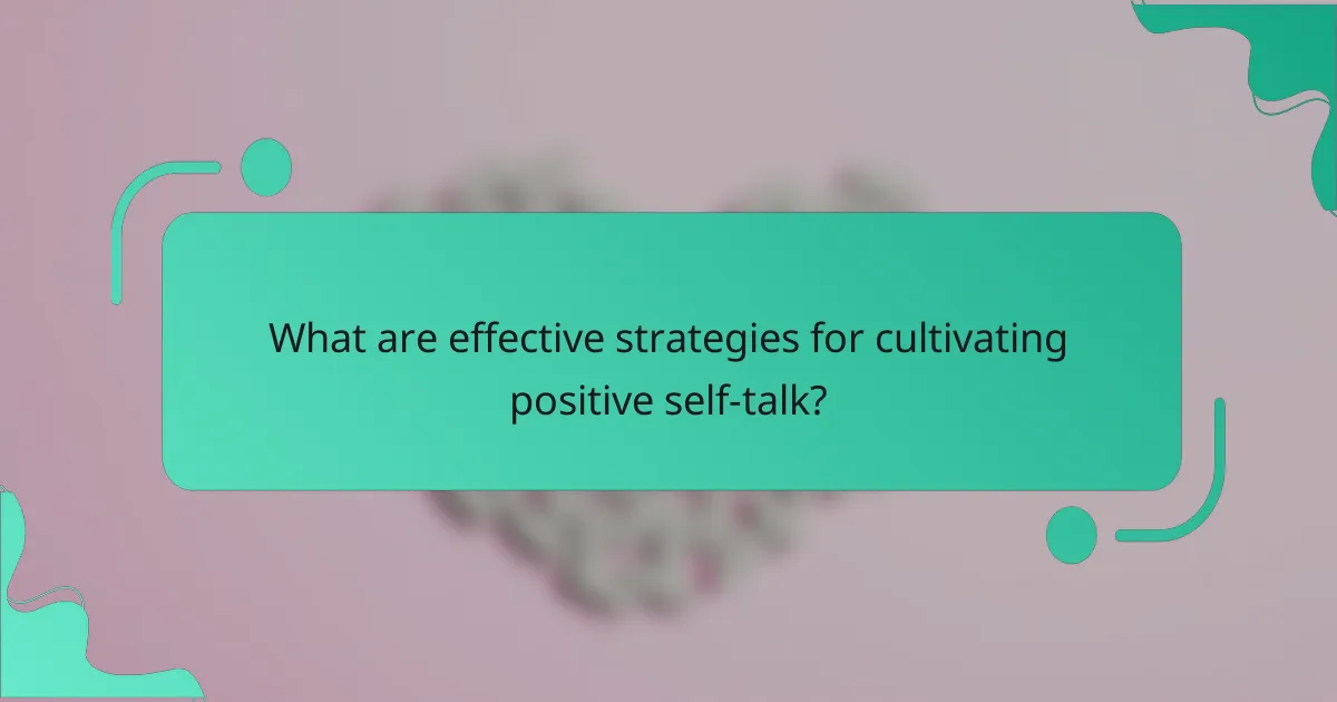 What are effective strategies for cultivating positive self-talk?