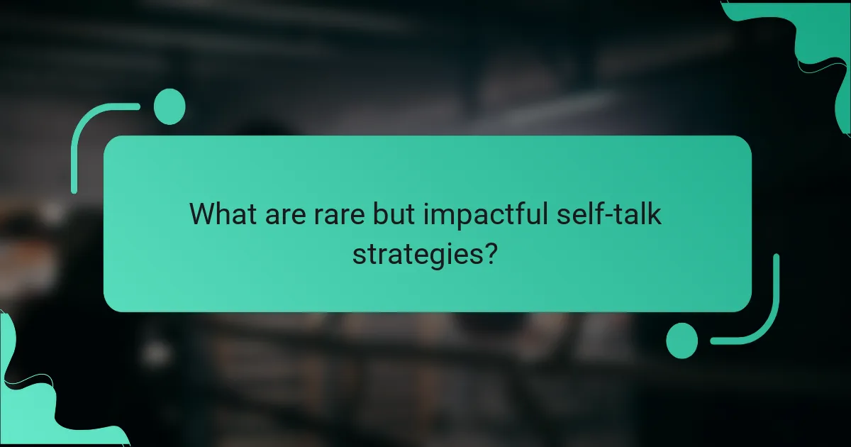 What are rare but impactful self-talk strategies?