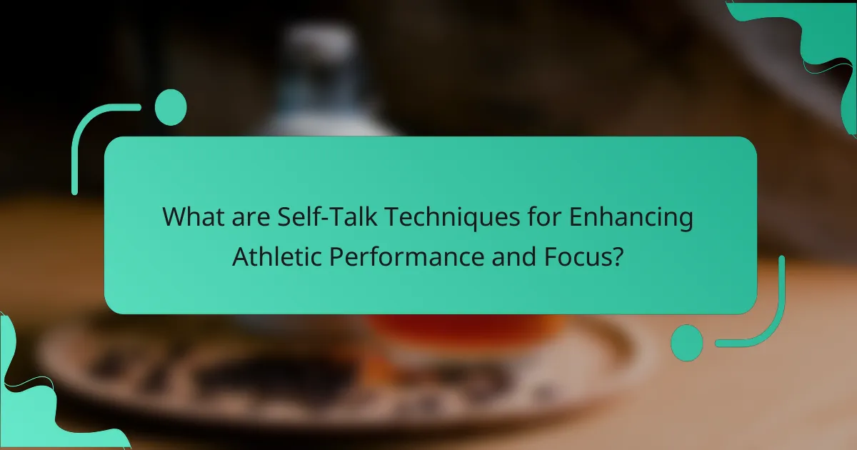What are Self-Talk Techniques for Enhancing Athletic Performance and Focus?