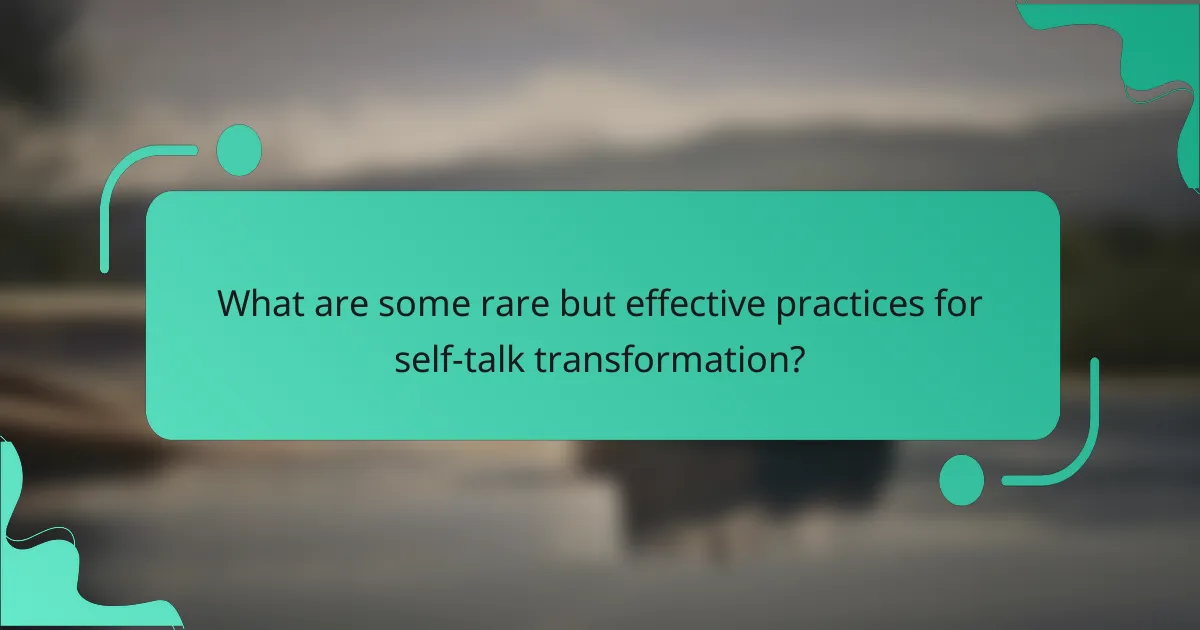 What are some rare but effective practices for self-talk transformation?