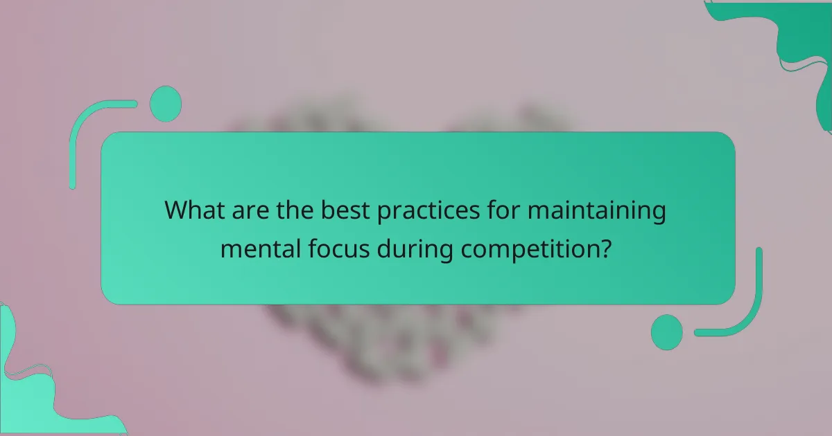 What are the best practices for maintaining mental focus during competition?