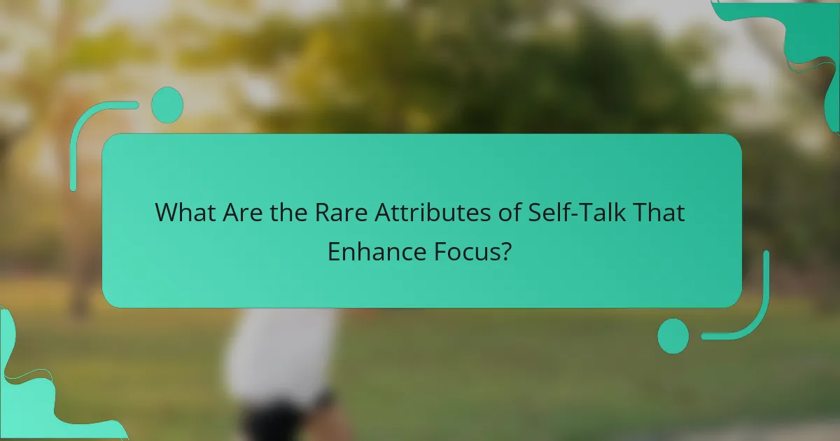 What Are the Rare Attributes of Self-Talk That Enhance Focus?