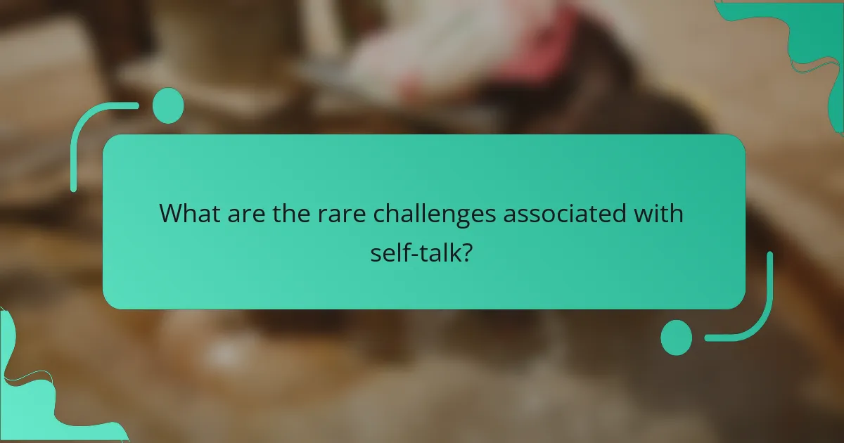 What are the rare challenges associated with self-talk?