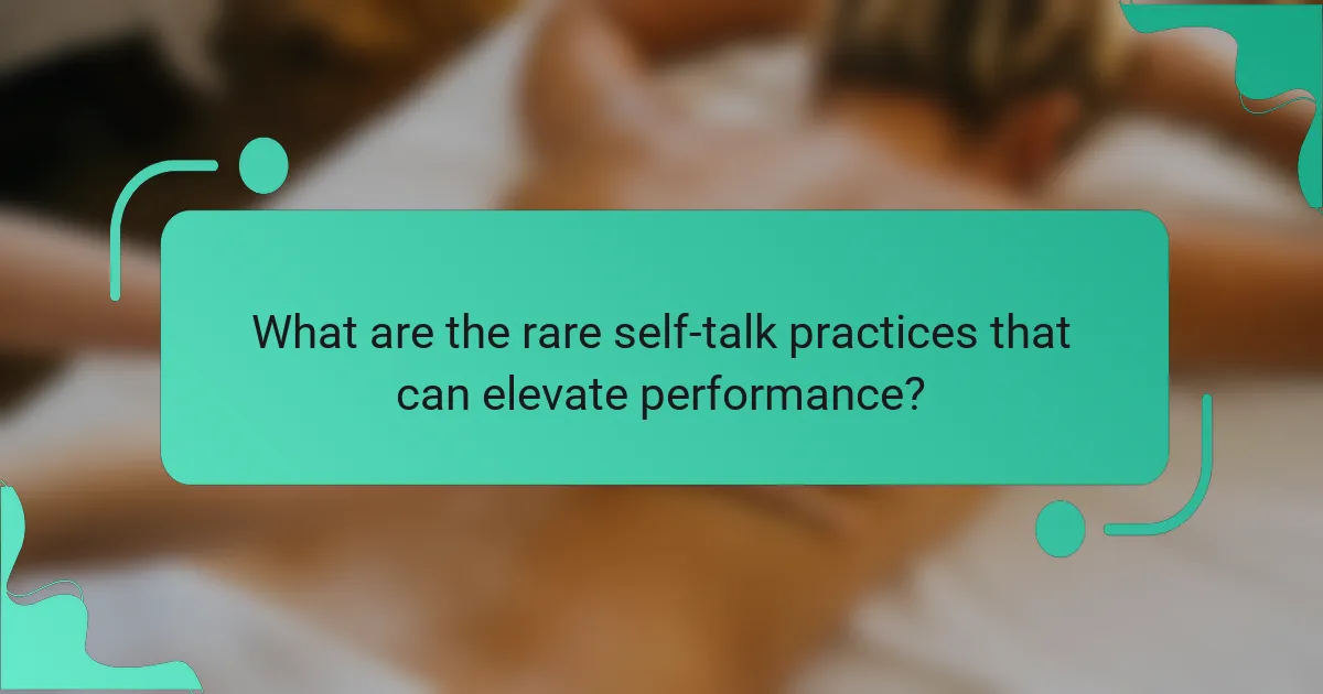 What are the rare self-talk practices that can elevate performance?