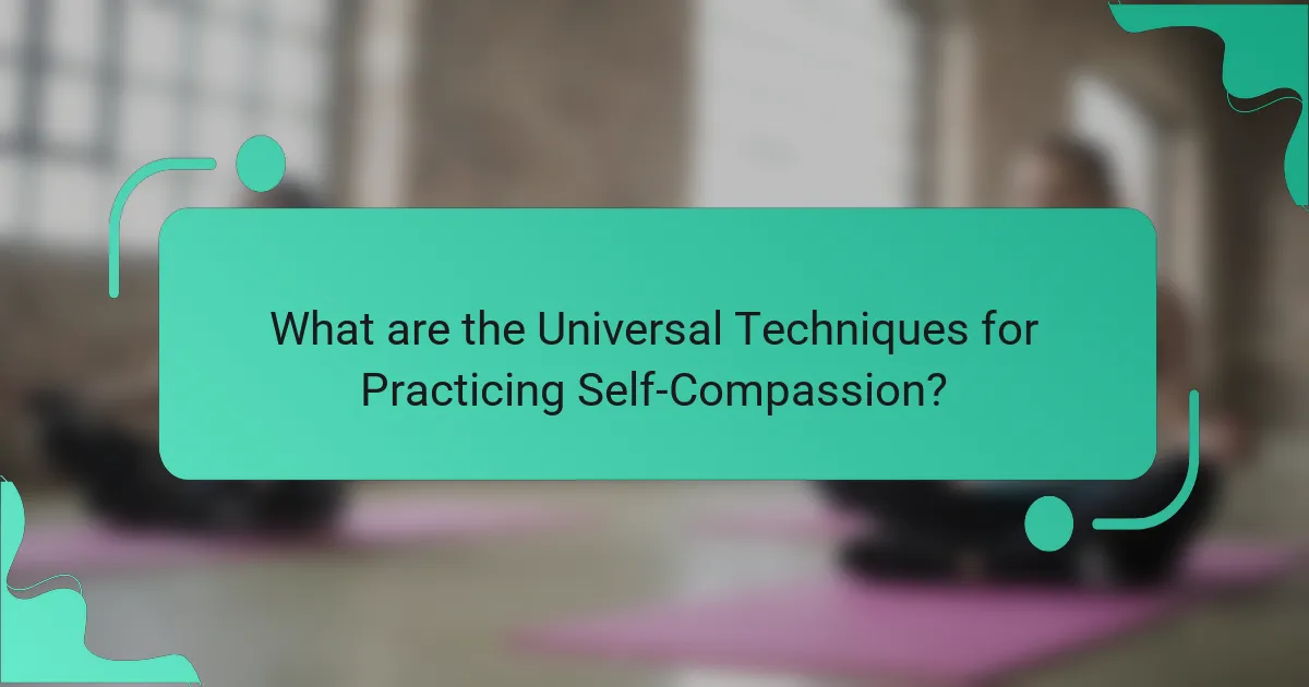 What are the Universal Techniques for Practicing Self-Compassion?
