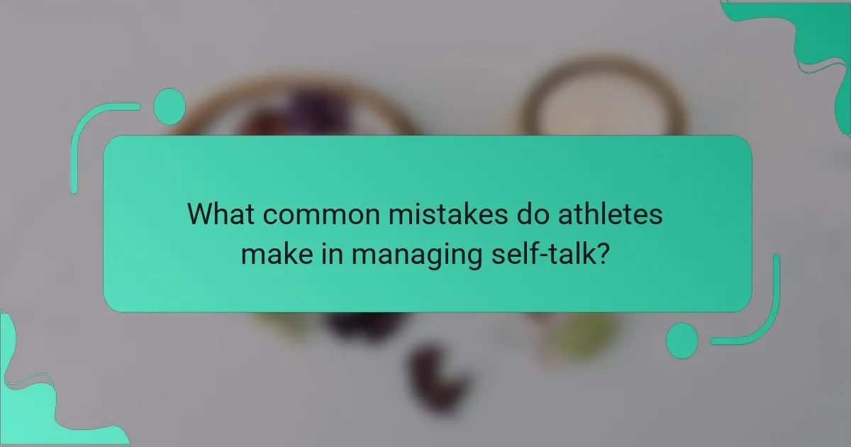 What common mistakes do athletes make in managing self-talk?