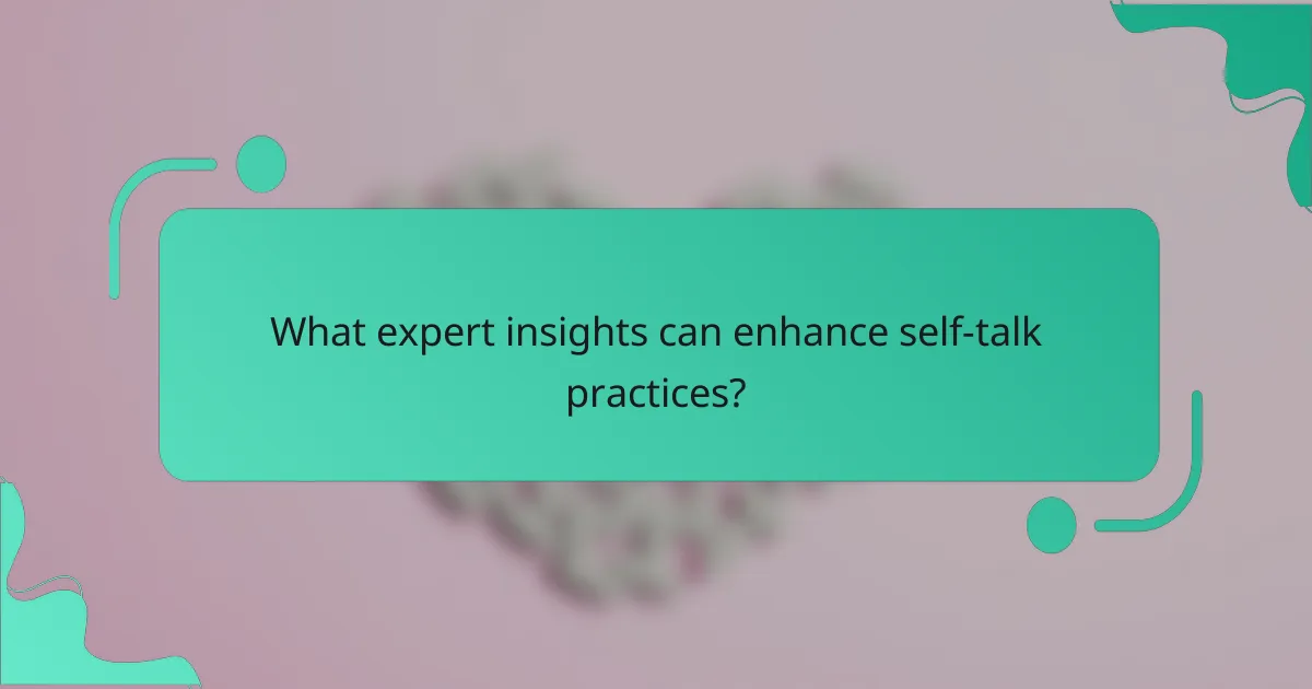 What expert insights can enhance self-talk practices?