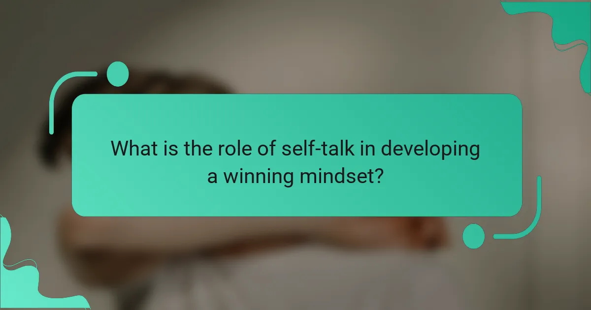 What is the role of self-talk in developing a winning mindset?