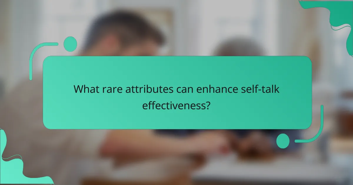 What rare attributes can enhance self-talk effectiveness?