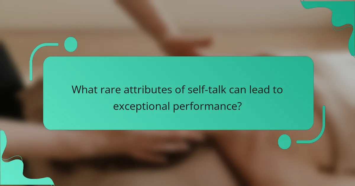 What rare attributes of self-talk can lead to exceptional performance?