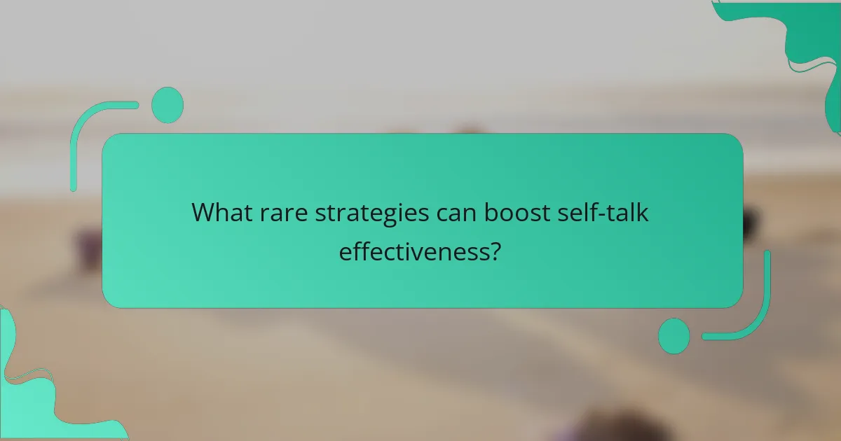 What rare strategies can boost self-talk effectiveness?