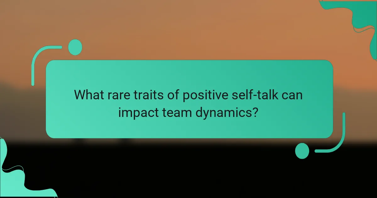 What rare traits of positive self-talk can impact team dynamics?