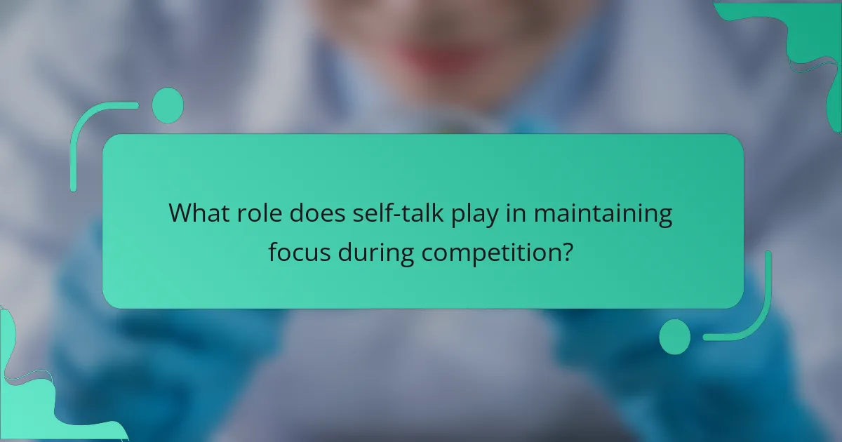 What role does self-talk play in maintaining focus during competition?