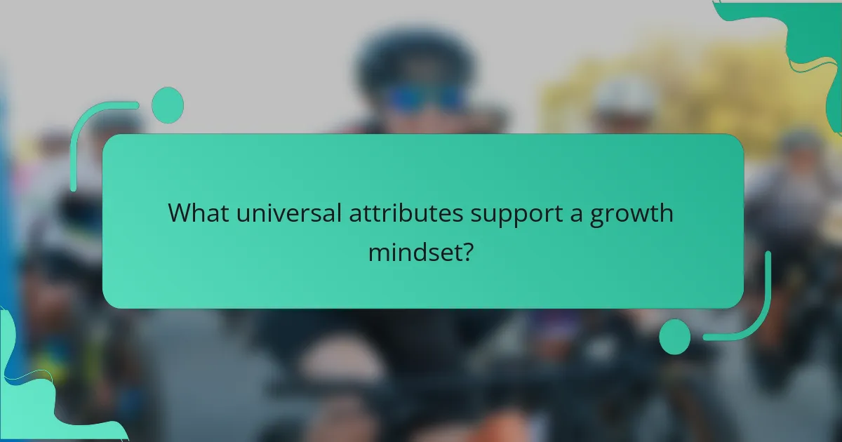 What universal attributes support a growth mindset?